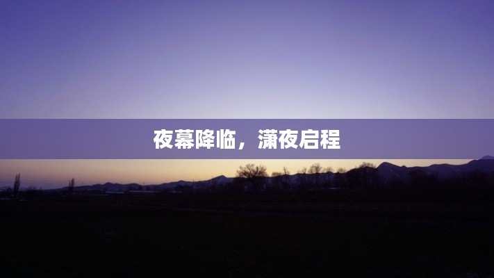 夜幕降临,潇夜启程