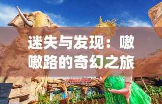 迷失与发现：嗷嗷路的奇幻之旅