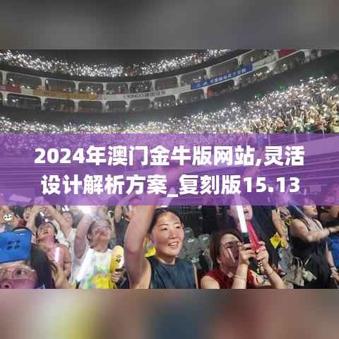 2024年澳门金牛版网站,灵活设计解析方案_复刻版15.136