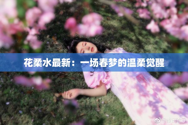 花柔水最新:一场春梦的温柔觉醒