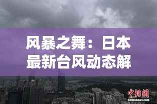 风暴之舞:日本最新台风动态解析