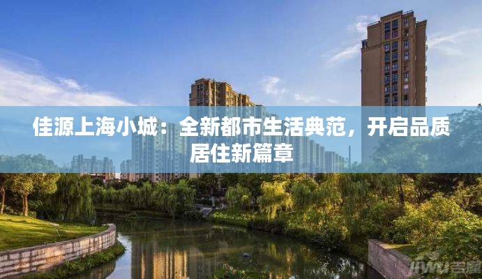 佳源上海小城：全新都市生活典范，开启品质居住新篇章