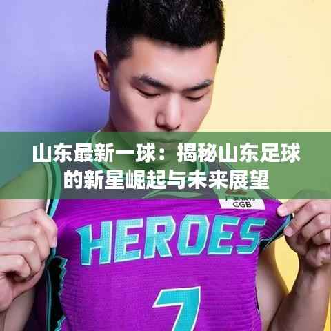 山东最新一球:揭秘山东足球的新星崛起与未来展望