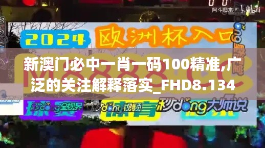 新澳门必中一肖一码100精准,广泛的关注解释落实_FHD8.134
