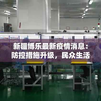 新疆博乐最新疫情消息:防控措施升级,民众生活有序进行