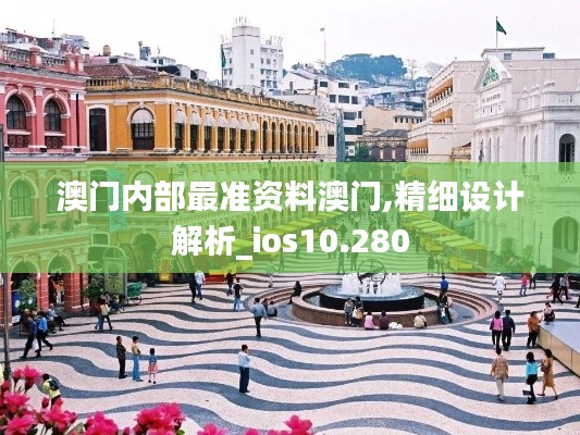 澳门内部最准资料澳门,精细设计解析_ios10.280