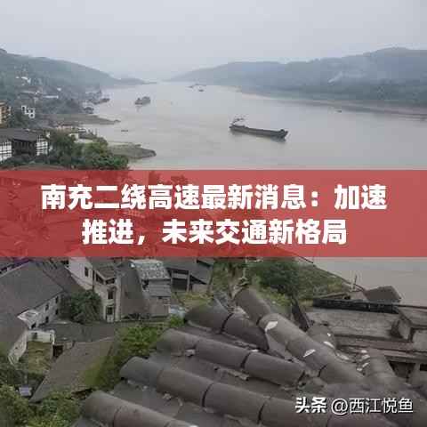 南充二绕高速最新消息:加速推进,未来交通新格局