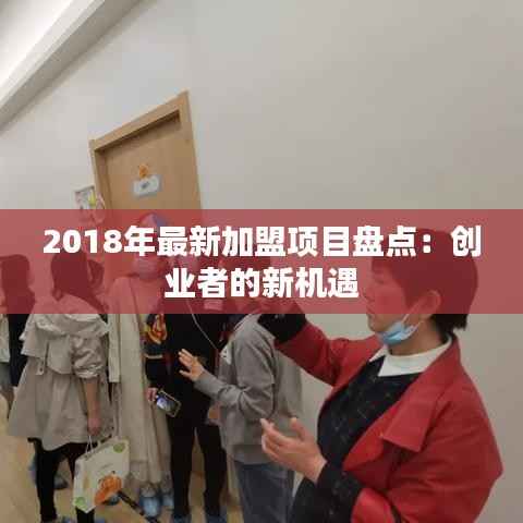 2018年最新加盟项目盘点：创业者的新机遇