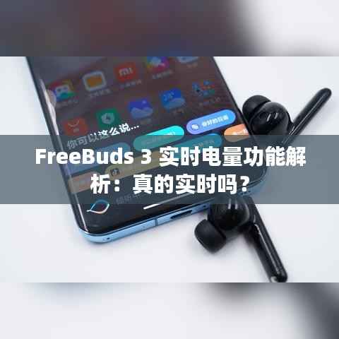 FreeBuds 3 实时电量功能解析:真的实时吗?