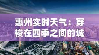 惠州实时天气:穿梭在四季之间的城市魅力