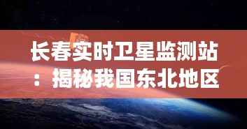 长春实时卫星监测站:揭秘我国东北地区的天空“守望者”