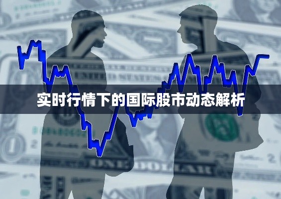 实时行情下的国际股市动态解析