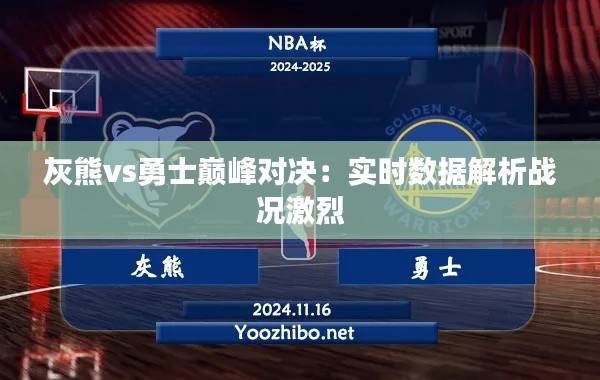 灰熊vs勇士巅峰对决:实时数据解析战况激烈