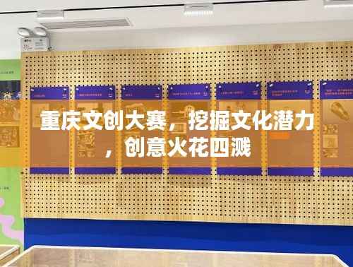 重庆文创大赛,挖掘文化潜力,创意火花四溅