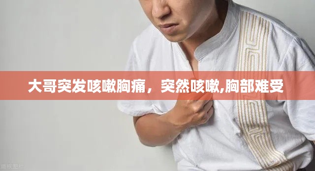 大哥突发咳嗽胸痛,突然咳嗽,胸部难受