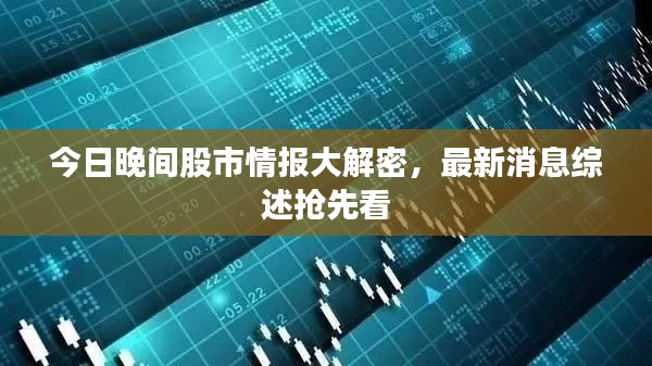 今日晚间股市情报大解密,最新消息综述抢先看