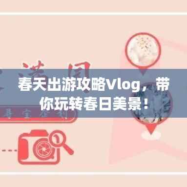 春天出游攻略Vlog，带你玩转春日美景！