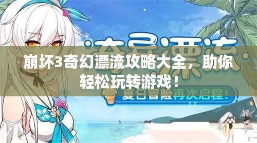 崩坏3奇幻漂流攻略大全,助你轻松玩转游戏!