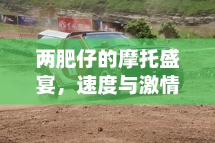 两肥仔的摩托盛宴,速度与激情的极致碰撞