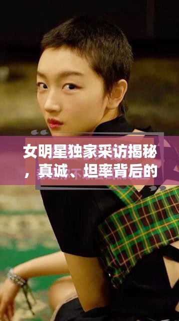 女明星独家采访揭秘，真诚、坦率背后的勇气与力量
