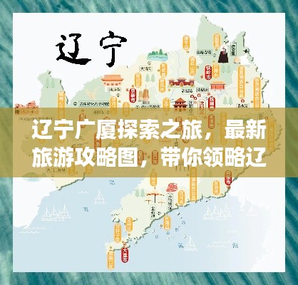 辽宁广厦探索之旅,最新旅游攻略图,带你领略辽宁之美