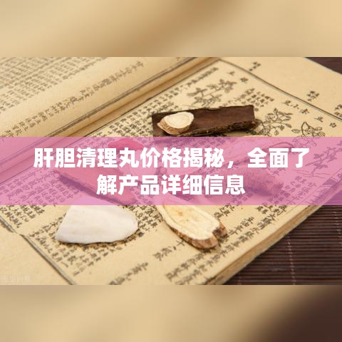 肝胆清理丸价格揭秘，全面了解产品详细信息